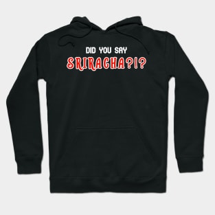 Cute Sriracha Lovers Gift Did You Say Sriracha? Hoodie